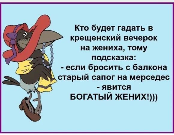 Кто будет гадать в крестченский вечерок на жениха, тому подсказка: - если бросить с балкона старый сапог на мерседес - явится БОГАТЫЙ ЖЕНИХ!)))