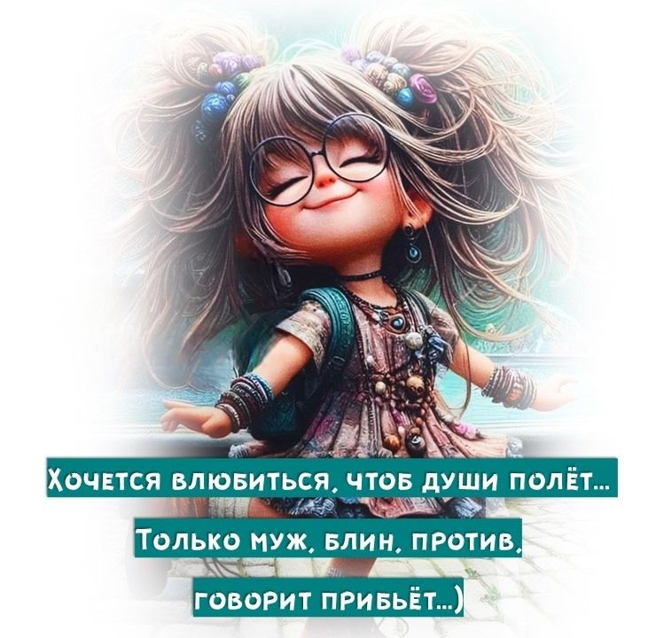 Хочется влюбиться, чтобы души полёт... Только муж, блин, против говорит прибыёт...