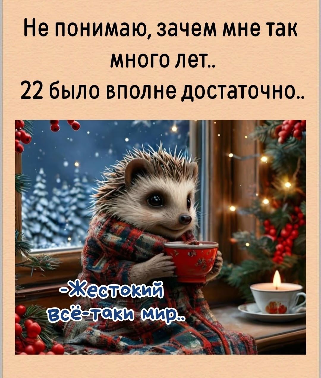 Не понимаю, зачем мне так много лет.. 22 было вполне достаточно.. 
-Жестокий всё-таки мир..