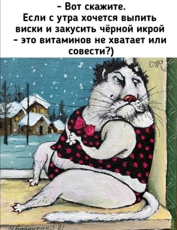 - Вот скажите. Если с утра хочется выпить виски и закусить чёрной икрой - это витаминов не хватает или совести?