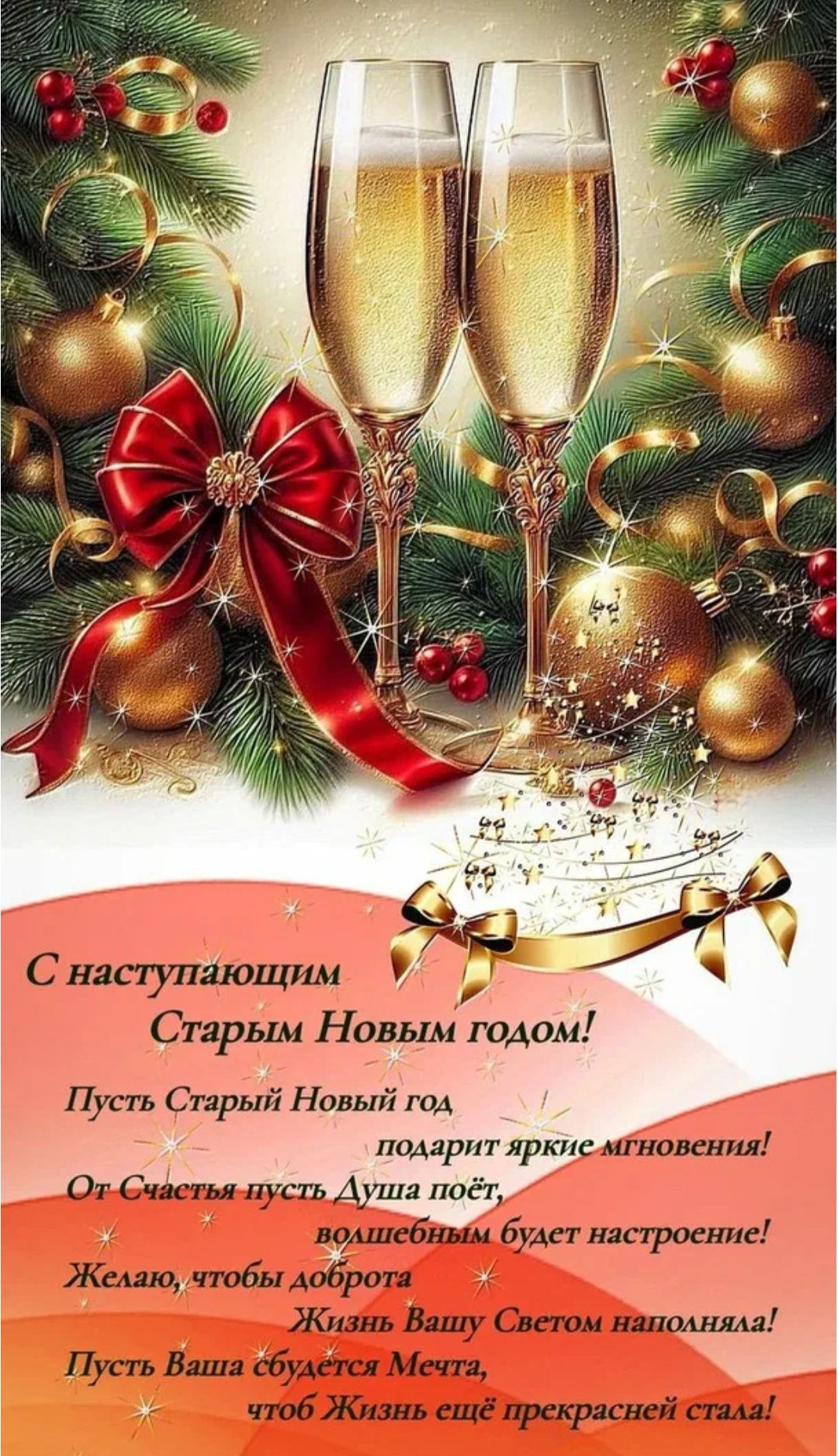 С наступающим Старым Новым годом! Пусть Старый Новый год подарит яркие мгновения! От счастья пусть душа поёт, волшебным будет настроение! Желаю, чтобы доброта жизнь вашу светом наполняла! Пусть ваша судьба мечта, чтобы жизнь ещё прекрасней стала!
