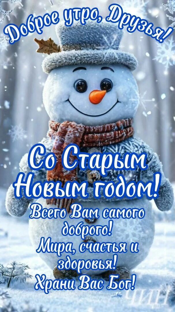 Доброе утро, Друзья! Со Старым Новым годом! Всего Вам самого доброго! Мира, счастья и здоровья! Храни Вас Бог!