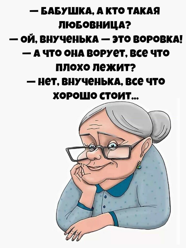 — Бабушка, а кто такая любовница? — Ой, внученька — это воровка! — А что она ворует, все что плохо лежит? — Нет, внученька, все что хорошо стоит...
