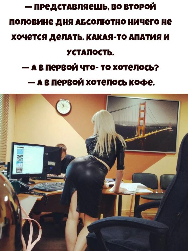— Представляешь, во второй половине дня абсолютно ничего не хочется делать. Какая-то апатия и усталость. — А в первой что-то хотелось? — А в первой хотелось кофе.