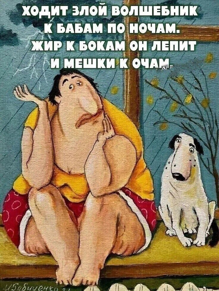 ХОДИТ ЗЛОЙ ВОЛШЕБНИК К БАБАМ ПО НОЧАМ. ЖИР К БОКАМ ОН ЛЕПИТ И МЕШКИ К ОЧАМ.