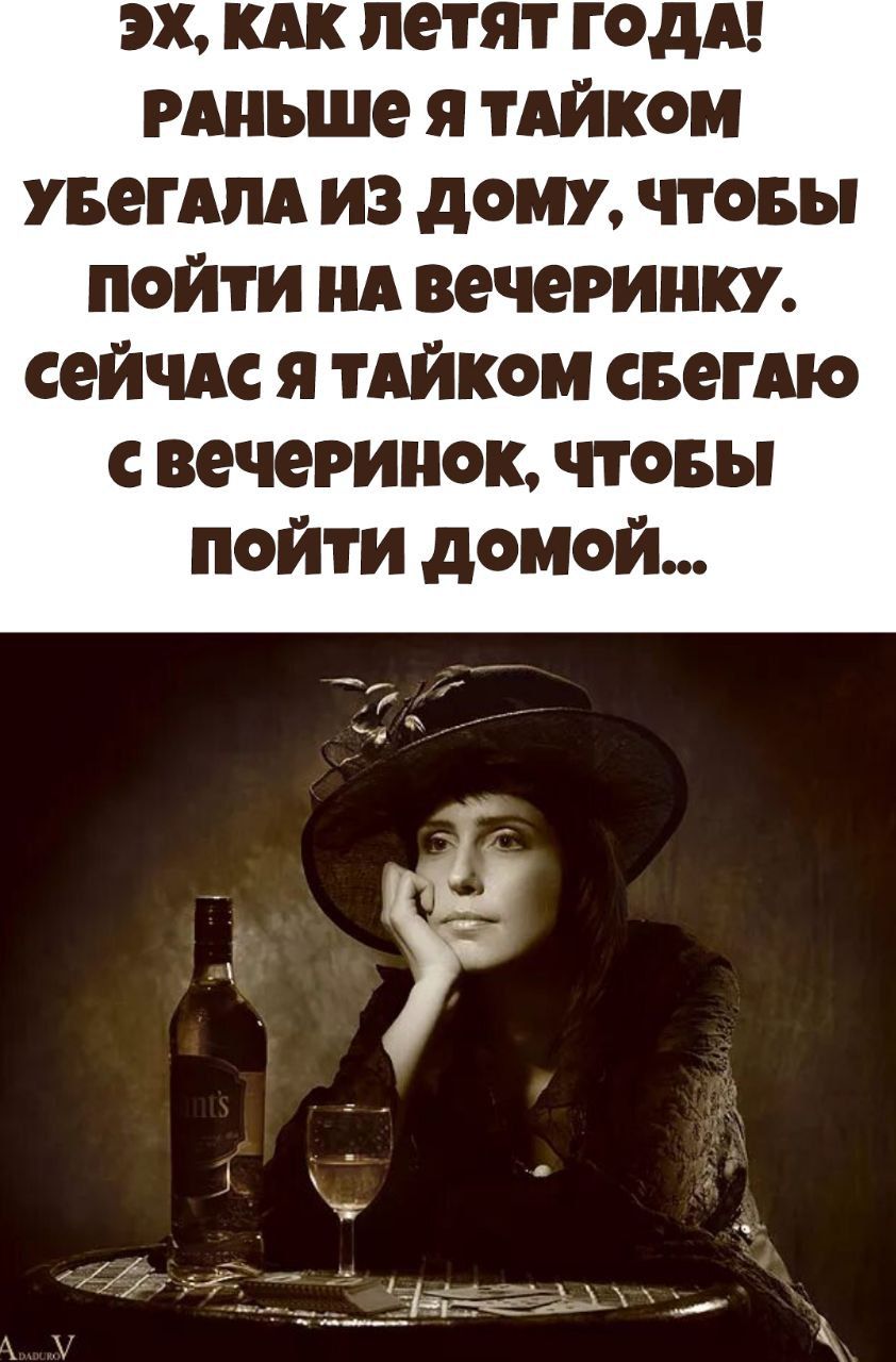 Эх, как летят года! Раньше я тайком убегала из дома, чтобы пойти на вечеринку. Сейчас я тайком сбегаю с вечеринок, чтобы пойти домой...