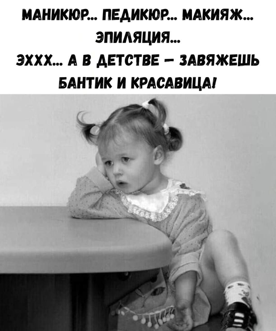 МАНИКЮР... ПЕДИКЮР... МАКИЯЖ... ЭПИЛЯЦИЯ... ЭХХХ... А В ДЕТСТВЕ – ЗАВЯЖЕШЬ БАНТИК И КРАСАВИЦА!