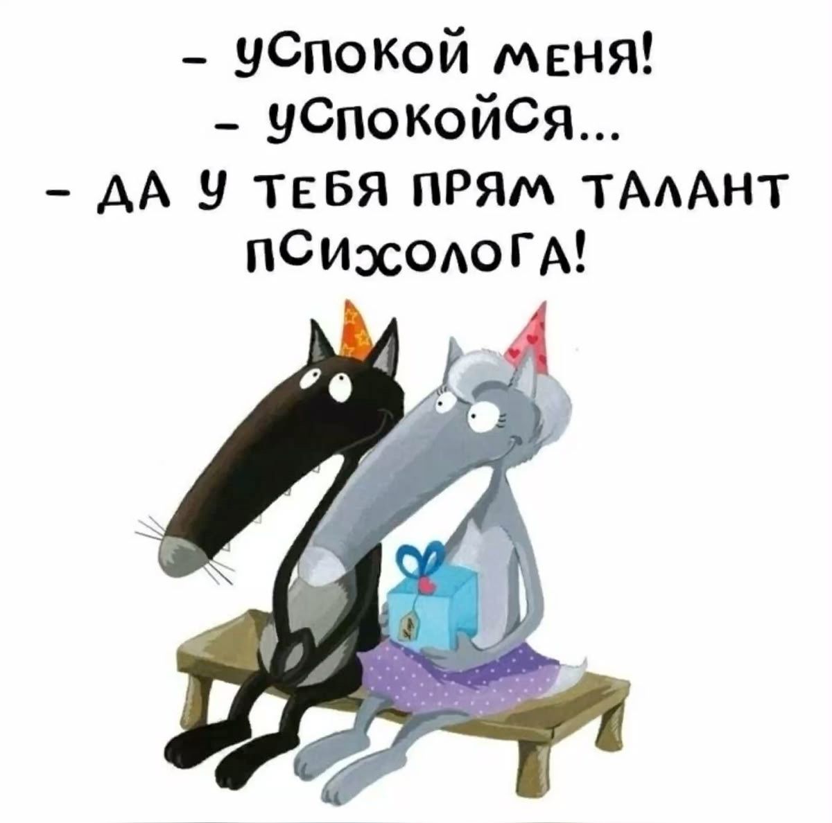 - успокой меня!
- успокойся...
- да у тебя прям талант психолоГа!