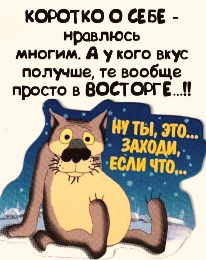 Коротко о себе - нравлюсь многим, а у кого вкус получше, те вообще просто в восторге...!! Ну ты, это... заходи, если что...