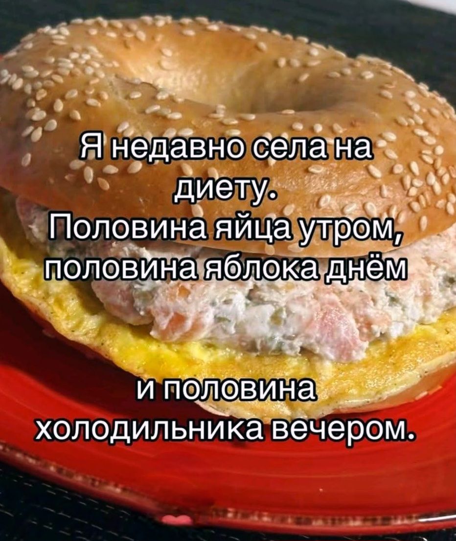 Я недавно села на диету. Половина яйца утром, половина яблока днём и половина холодильника вечером.