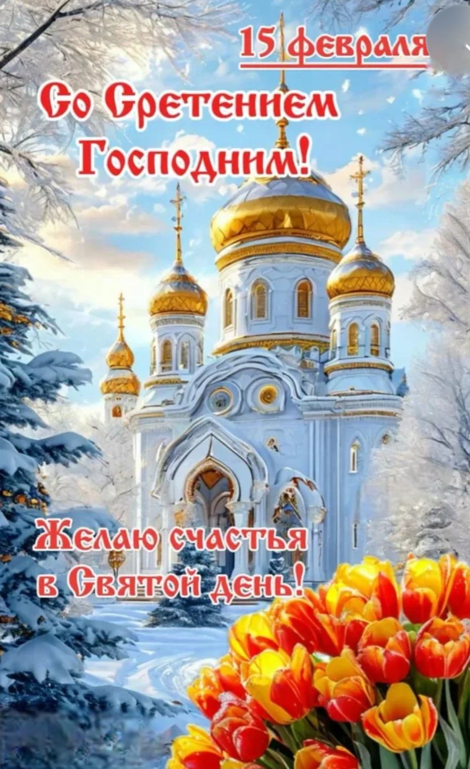15 февраля Со Сретением Господнем! Желаю счастья в Святой день!