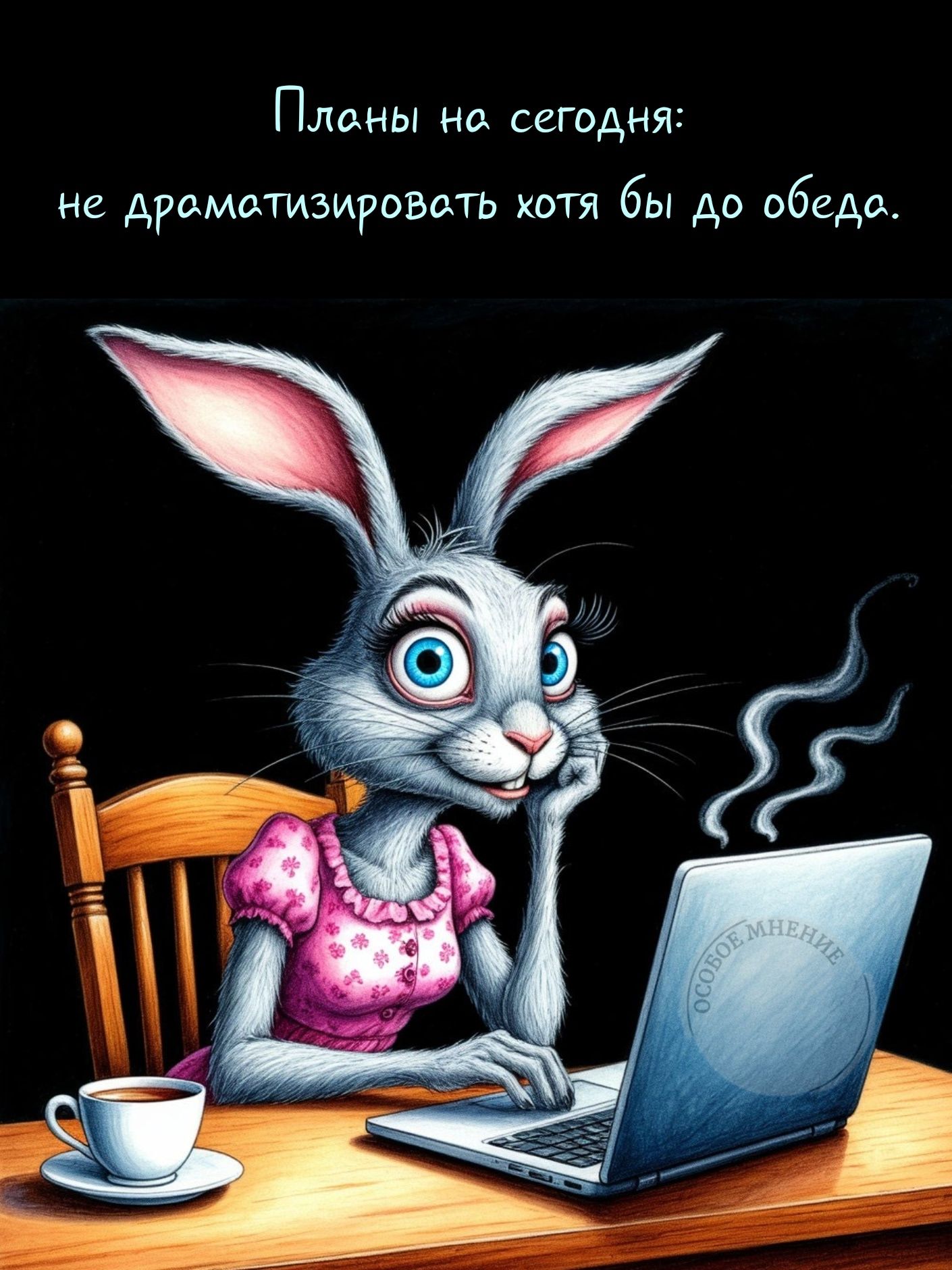 Планы на сегодня: не драматизировать хотя бы до обеда.