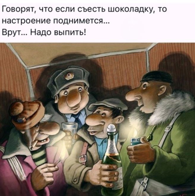 Говорят, что если съесть шоколадку, то настроение поднимится... Врут... Надо выпить!
