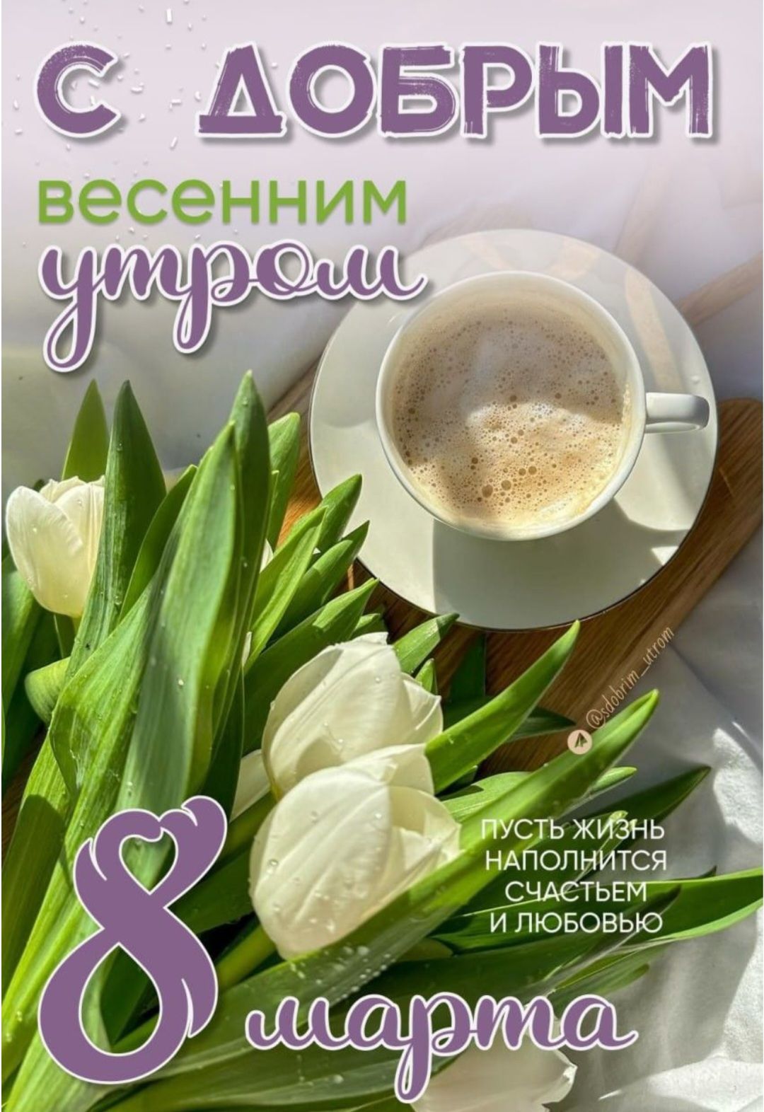 С добрым весенним утром. Пусть жизнь наполнится счастьем и любовью. 8 марта.
