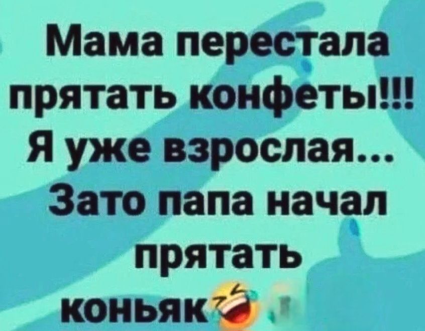 Мама перестала прятать конфеты!!! Я уже взрослая... Зато папа начал прятать коньяк😂