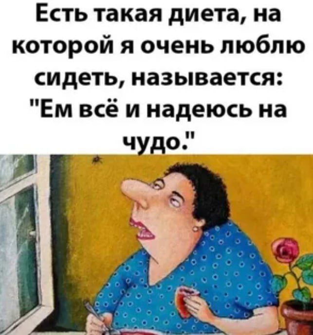Есть такая диета, на которой я очень люблю сидеть, называется: 