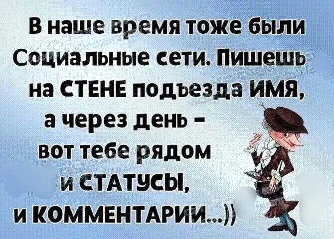 В наше время тоже были Социальные сети. Пишешь на СТЕНЕ подъезда ИМЯ, а через день - вот тебе рядом И СТАТУСЫ, И КОММЕНТАРИИ...))