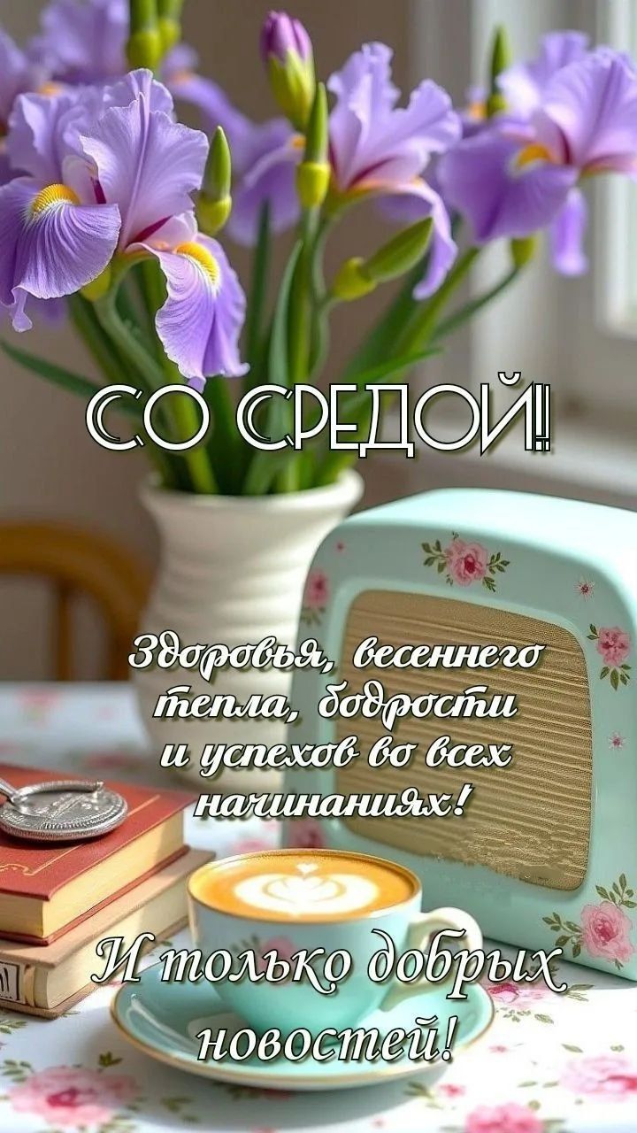 СО СРЕДОЙ! Здоровья, весеннего тепла, бодрости и успехов во всех начинаниях! И только добрых новостей!
