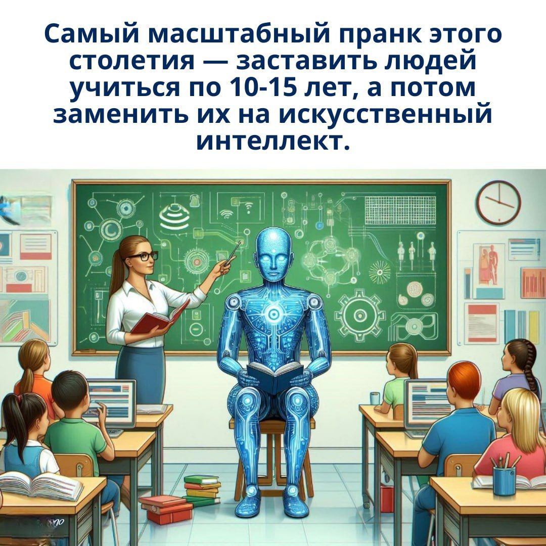 Самый масштабный пранк этого столетия — заставить людей учиться по 10-15 лет, а потом заменить их на искусственный интеллект.