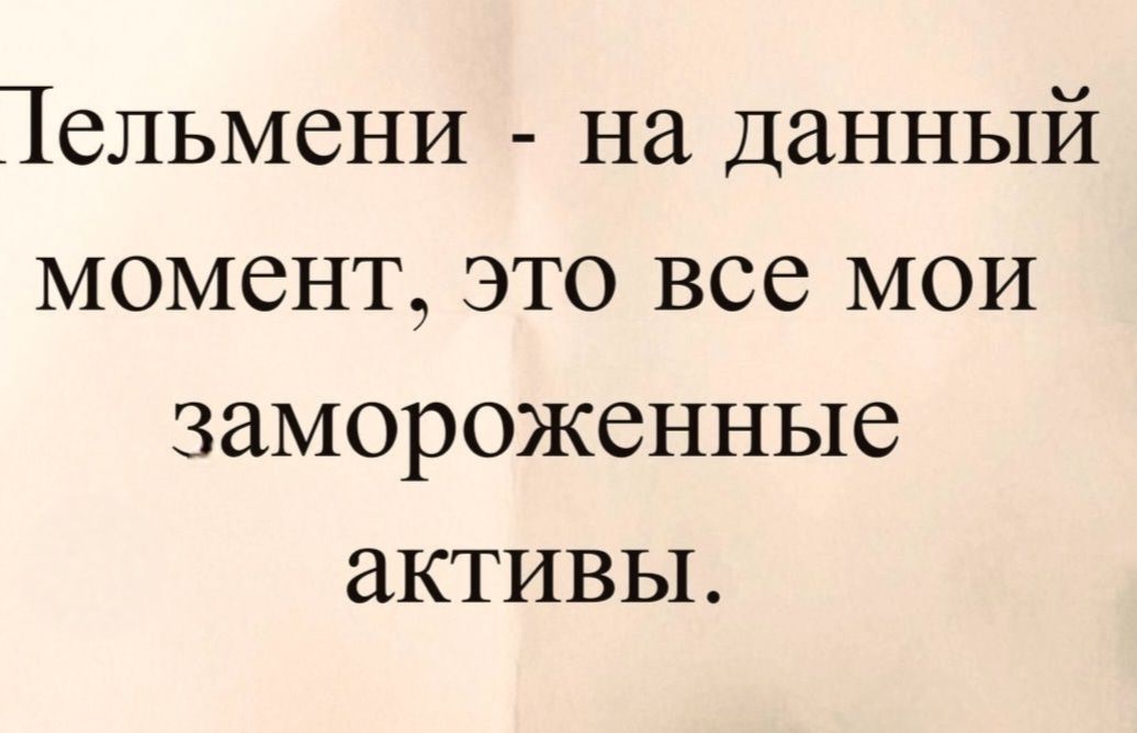 Пельмени - на данный момент, это все мои замороженные активы.