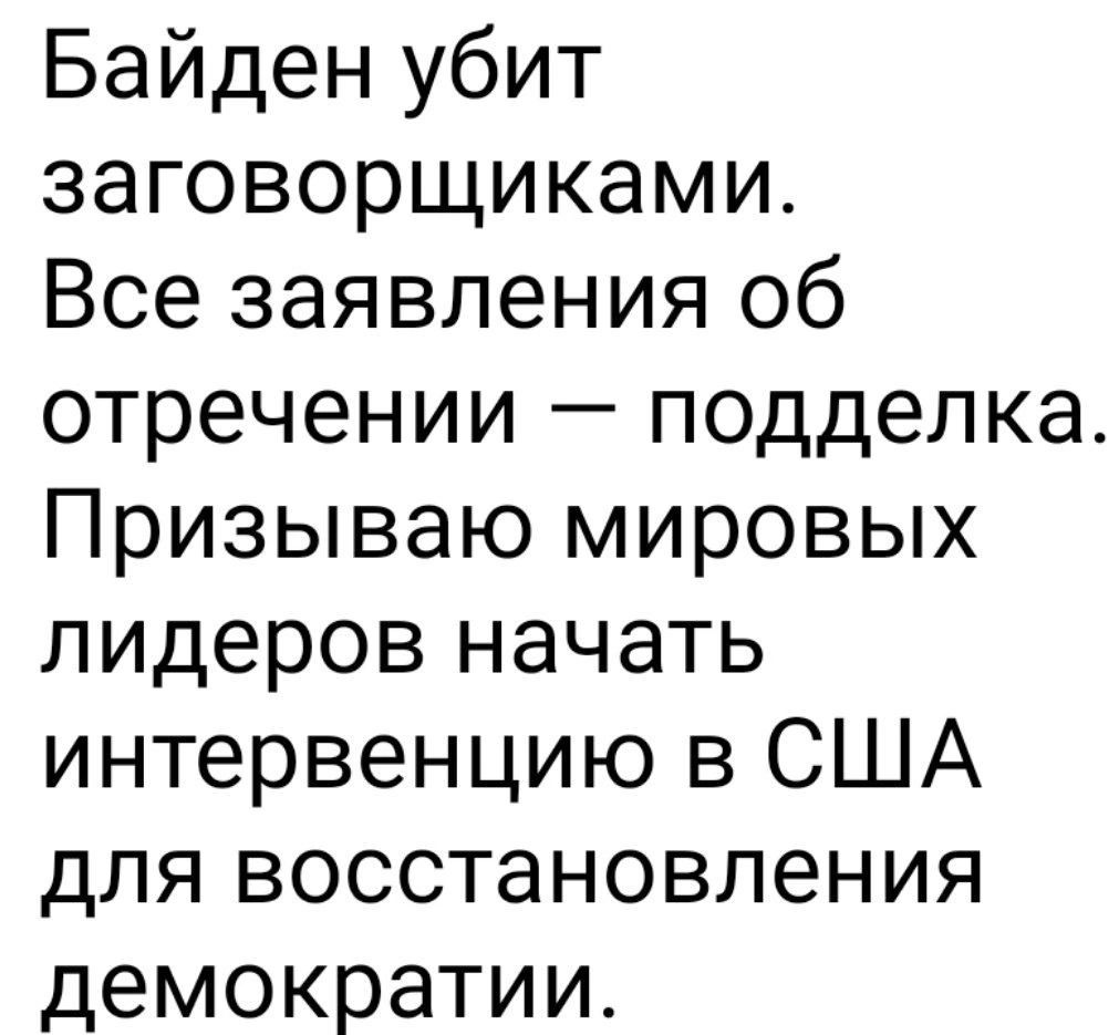 Байден убит заговорщиками Все заявления об отречении подделка Призываю мировых лидеров начать интервенцию в США для восстановления демократии