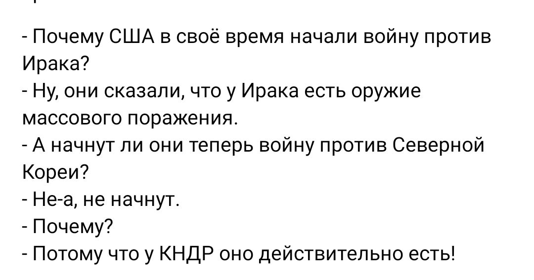 Почему США в своё время начали войну против Ирака Ну они сказали что у Ирака есть оружие массового поражения А начнут ли они теперь войну против Северной Кореи _ Нага не начнут _ Почему ПОТОМУ что у КНДР оно действительно есть