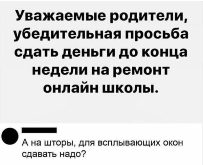 Уважаемые родители убедительная просьба сдать деньги до конца недели на ремонт онлайн школы Ф А на шторы для всплывающих окон сдавать надо