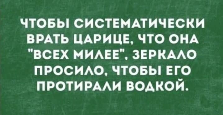 ЧтобЫ систематически врать царице, что она 