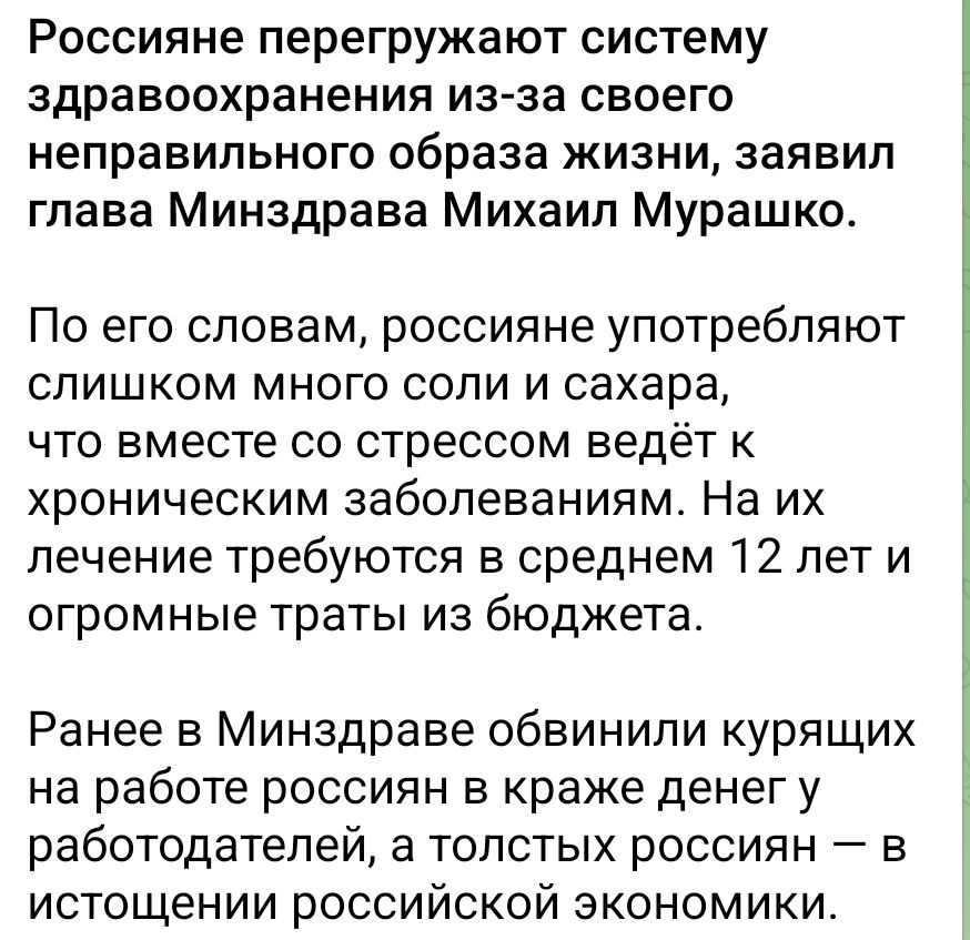 Россияне перегружают систему здравоохранения из-за своего неправильного образа жизни, заявил глава Минздрава Михаил Мурашко.

По его словам, россияне употребляют слишком много соли и сахара, что вместе со стрессом ведёт к хроническим заболеваниям. На их лечение требуется в среднем 12 лет и огромные траты из бюджета.

Ранее в Минздраве обвинили курящих на работе россиян в краже денег у работодателя, и толстых россиян — в истощении российской экономики.