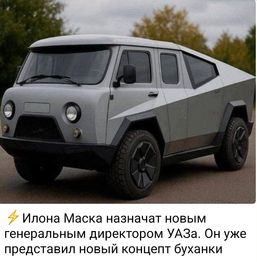 Илона Маска назначат новым генеральным директором УАЗа. Он уже представил новый концепт буханки.