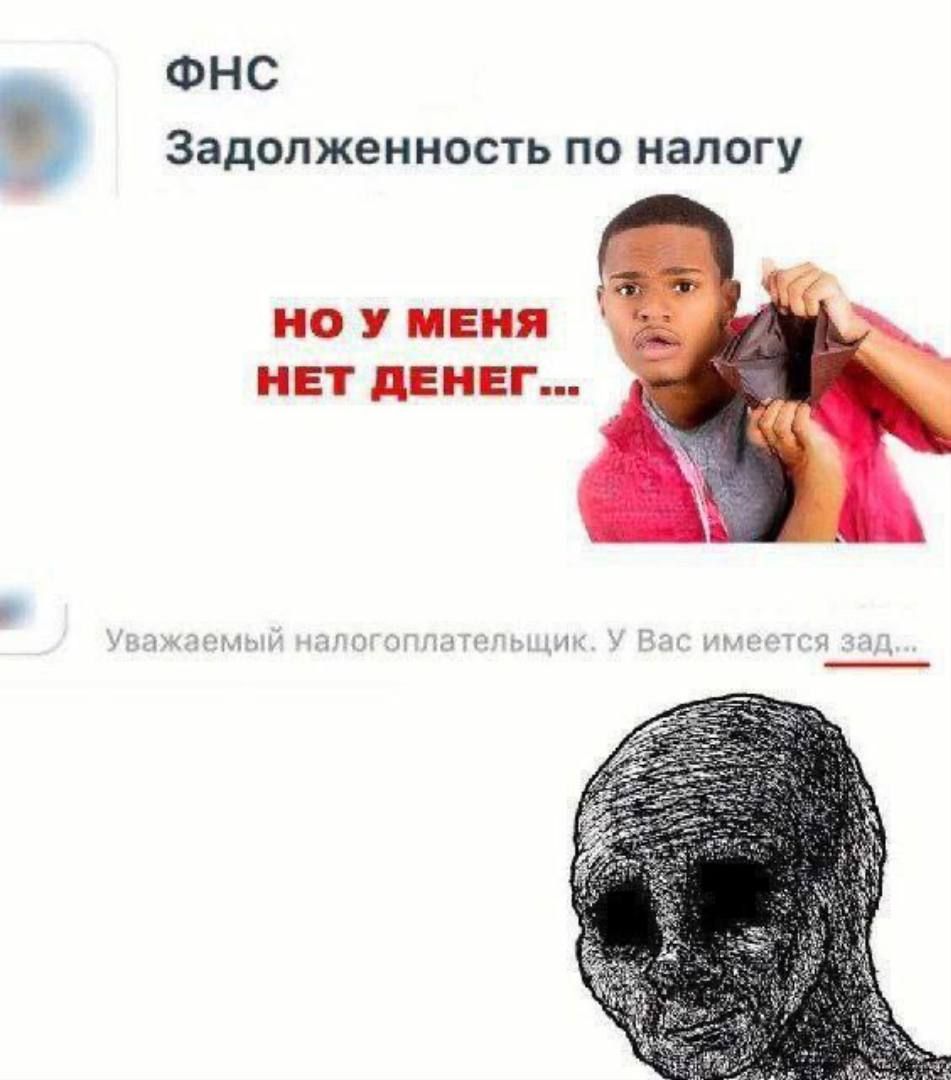 ФНС Задолженность по налогу
НО У МЕНЯ НЕТ ДЕНЕГ...
Уважаемый налогоплательщик. У Вас имеется зад...