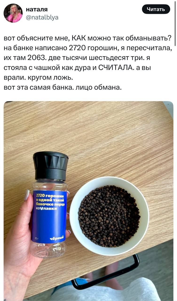 вот объясните мне, КАК можно так обманывать? на банке написано 2720 горошин, я пересчитала, их там 2063. две тысячи шестьдесят три. я стояла с чашкой как дура и СЧИТАЛА, а вы врали. кругом ложь. вот эта самая банка. лицо обмана.