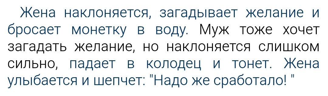 Жена наклоняется, загадывает желание и бросает монетку в воду. Муж тоже хочет загадать желание, но наклоняется слишком сильно, падает в колодец и тонет. Жена улыбается и шепчет: 