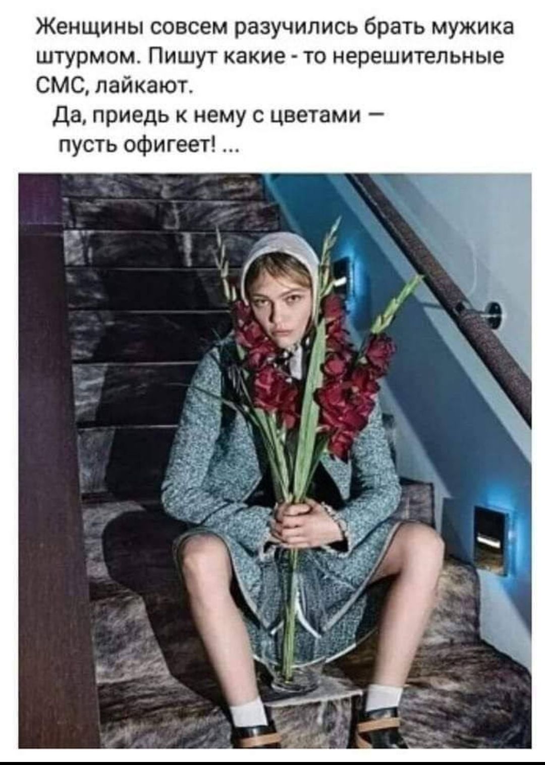 Женщины совсем разучились брать мужика штурмом. Пишут какие - то нерешительные СМС, лайкают. Да, приедь к нему с цветами — пусть офигеет! ...