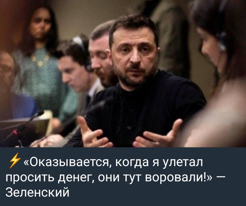 «Оказывается, когда я улетал просить денег, они тут воровали!» – Зеленский