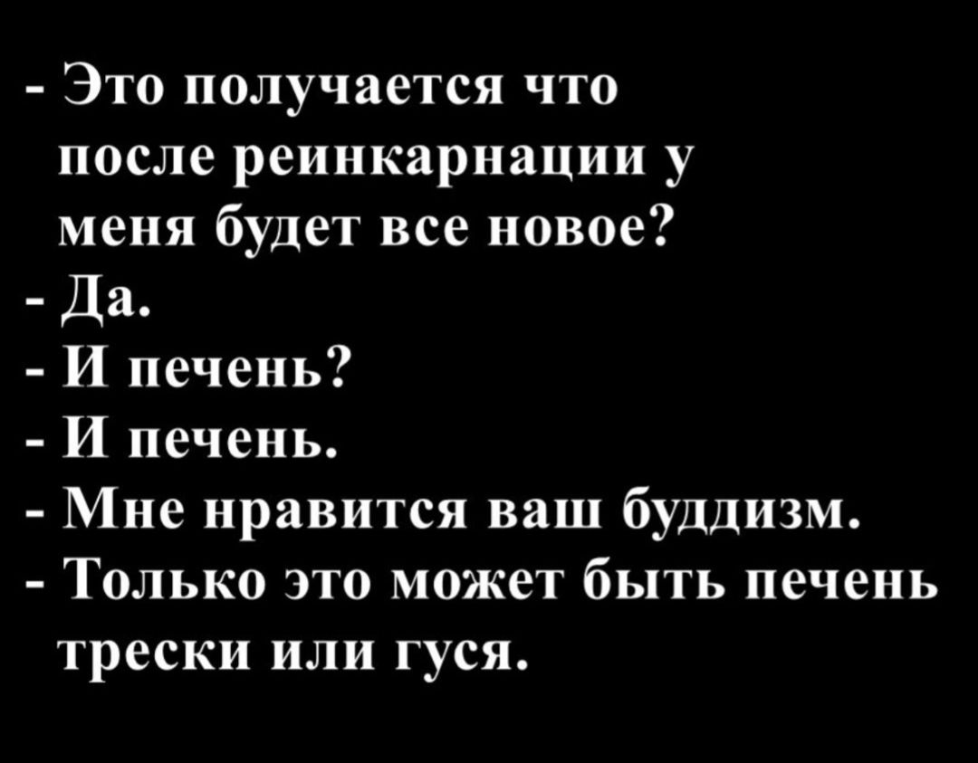 - Это получается что после реинкарнации у меня будет все новое? - Да. - И печень? - И печень. - Мне нравится ваш буддизм. - Только это может быть печень трески или гуся.
