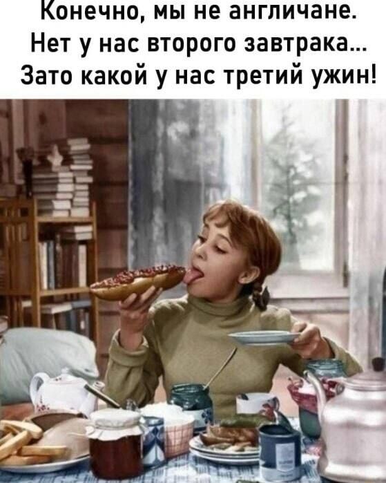 Конечно, мы не англичане. Нет у нас второго завтрака... Зато какой у нас третий ужин!