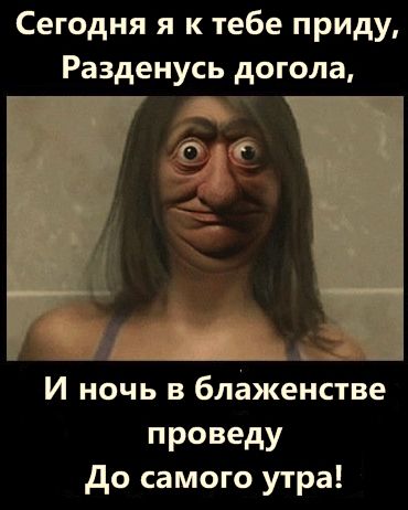 Сегодня я к тебе приду Разденусь догола И НОЧЬ В блаженстве проведу до самого утра