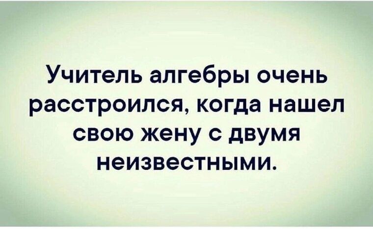 Учитель алгебры очень расстроился когда нашел свою жену с двумя неизвестными