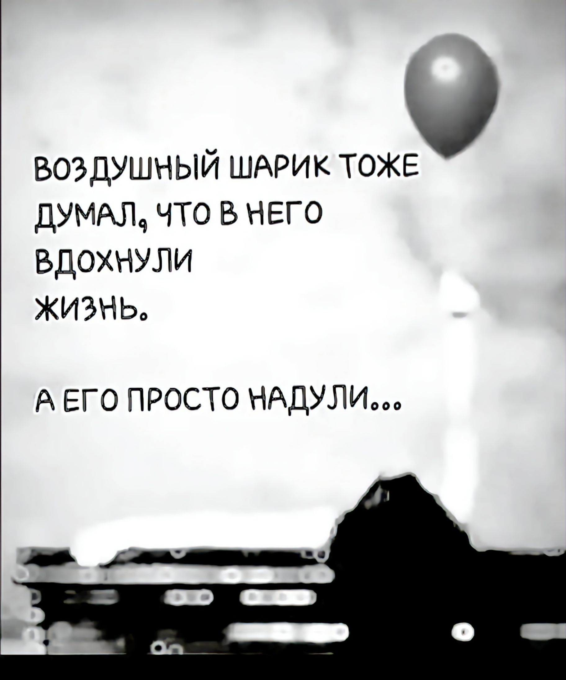 ВОЗ ДУШНЫЙ ШАРИК ТОЖЕ ДУМАЛ ЧТО В ЧЕГО ВДОХНУЛИ ЖизМЬ А ЕГО ПРОСТО НАДУЛИ