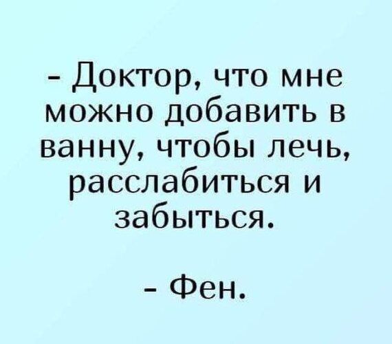 Доктор что мне можно добавить в ванну чтобы лечь расслабиться и забыться Фен