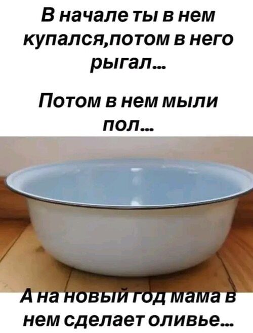 В началеты в нем купалсяпотом в него рыгал Потом в нем мыли пол нем сделает оливье