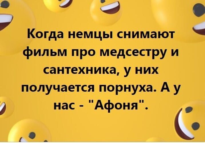 Когда немцы снимают фильм про медсестру и сантехника, у них получается порнуха. А у нас - 