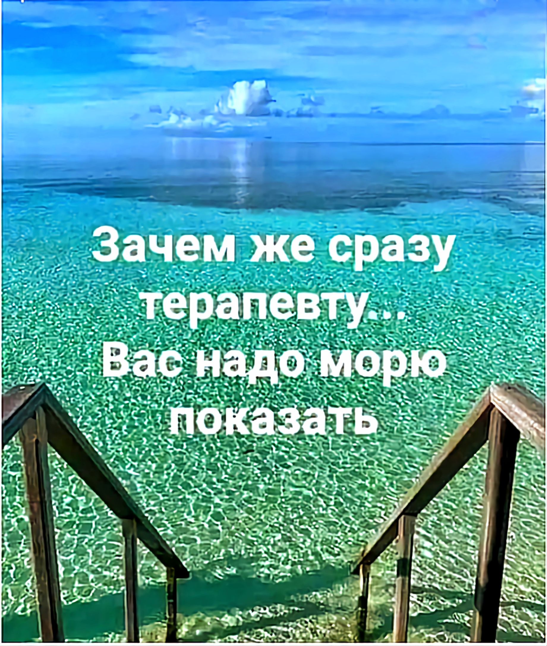Зачем же сразу терапевту... Вас надо морю показать