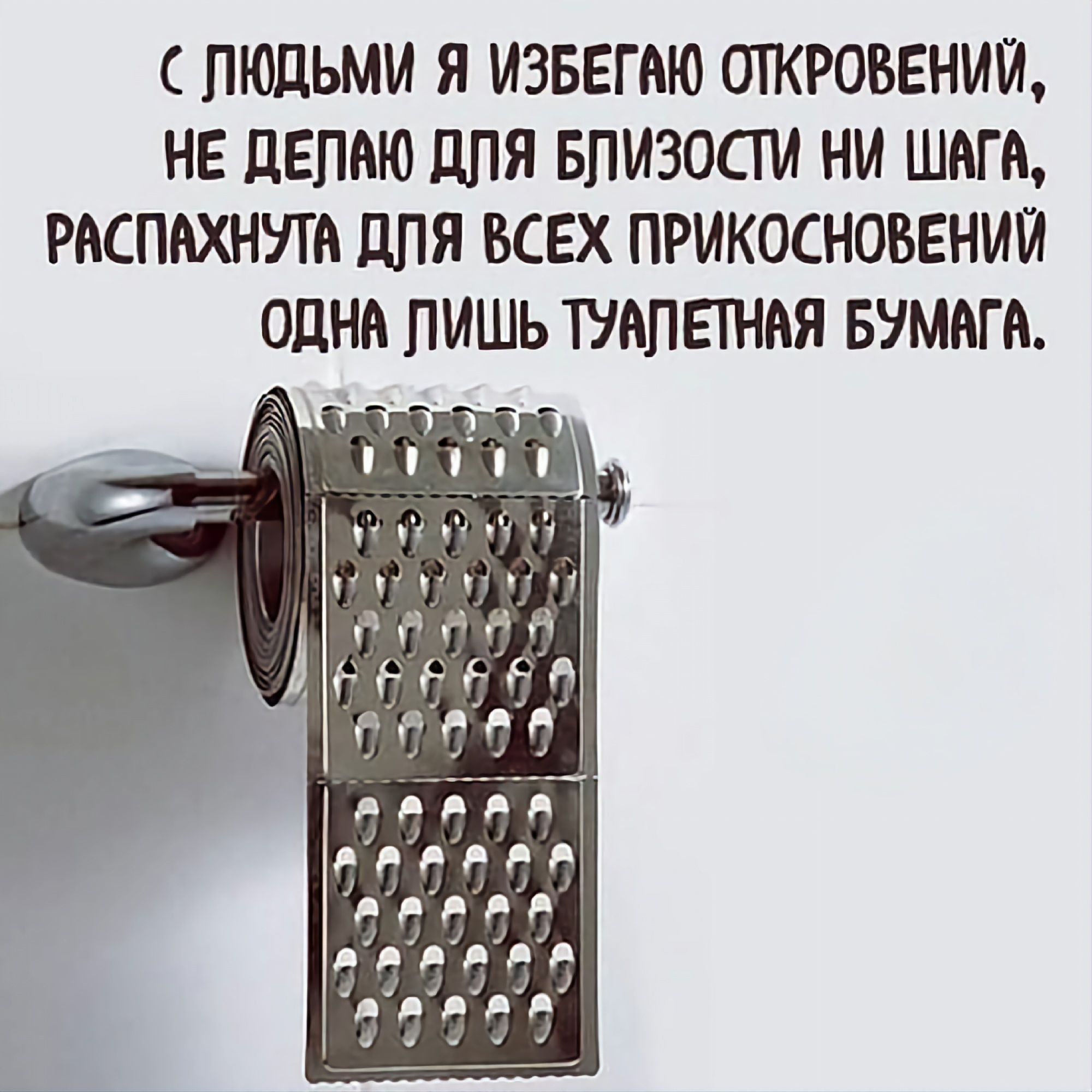 С людьми я избегаю откровений, не делаю для близости ни шага, распахнутая для всех прикосновений одна лишь туалетная бумага.