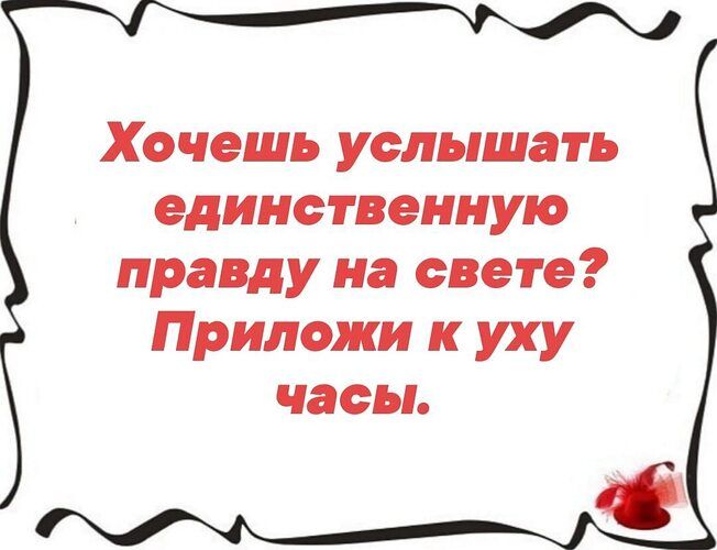 Хочешь услышать единственную правду на свете? Приложи к уху часы.