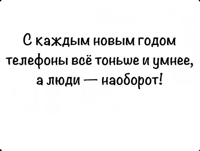 С каждым новым годом телефоны всё тоньше и умнее, а люди — наоборот!
