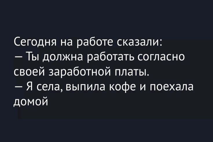 Сегодня на работе сказали Ты должна работать согласно своей заработной платы Я села выпила кофе и поехала домой