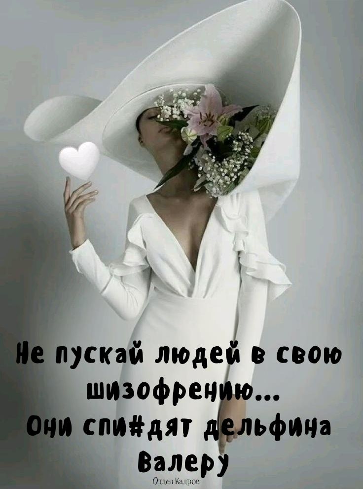Не пускай людей в свою шизофрентию... Они спи#дят дельфина Валеру