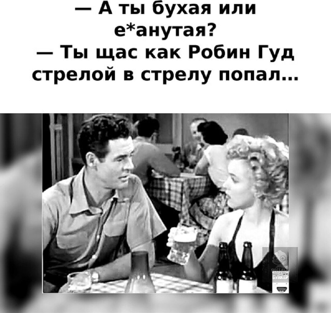 — А ты бухаешь или е*анутый? — Ты щас как Робин Гуд стрелой в стрелу попал...